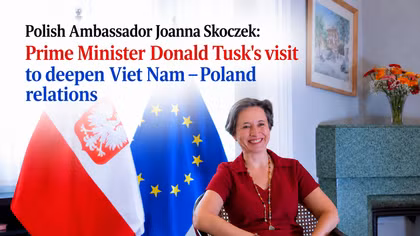 Polish Ambassador Joanna Skoczek: Prime Minister Donald Tusk's visit to deepen Viet Nam–Poland relations